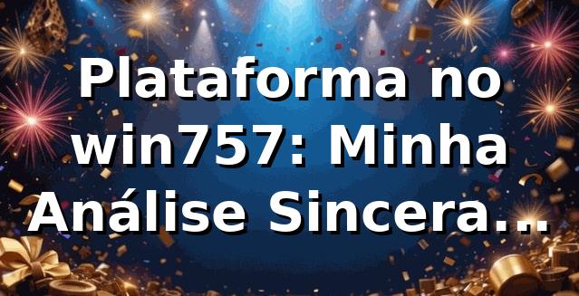 Plataforma no win757: Minha Análise Sincera (Spoiler: É Da Hora!) 😉 1 Plataforma no win757: Minha Análise Sincera (Spoiler: É Da Hora!) 😉